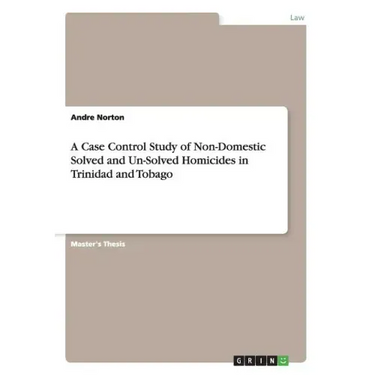A Case Control Study of Non-Domestic Solved and Un-Solved Homicides in Trinidad and Tobago