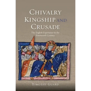 Chivalry, Kingship and Crusade: The English Experience in the Fourteenth Century