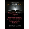 Just One Bible? Why I am NOT a King James Only Advocate!: An Apologetic For The Faith