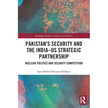Pakistan's Security and the India-Us Strategic Partnership: Nuclear Politics and Security Competition