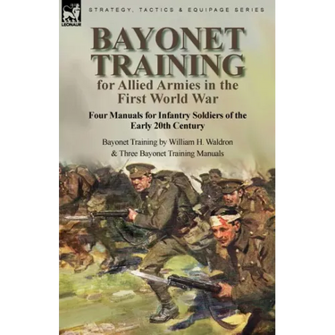 Bayonet Training for Allied Armies in the First World War-Four Manuals for Infantry Soldiers of the Early 20th Century-Bayonet Training by William H.
