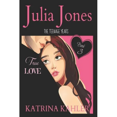 Julia Jones - The Teenage Years: Book 3 - True Love - A book for teenage girls