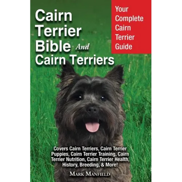 Cairn Terrier Bible And Cairn Terriers: Your Complete Cairn Terrier Guide Covers Cairn Terriers, Cairn Terrier Puppies, Cairn Terrier Training, Cairn