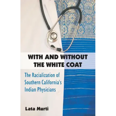With and Without the White Coat: The Racialization of Southern California's Indian Physicians