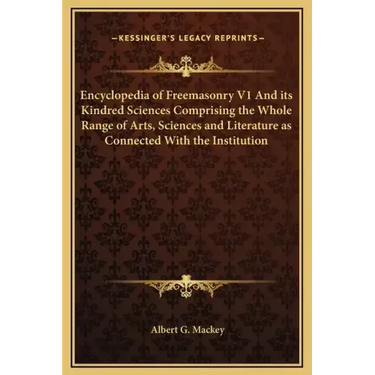 Encyclopedia of Freemasonry V1 and Its Kindred Sciences Comprising the Whole Range of Arts, Sciences and Literature as Connected with the Institution