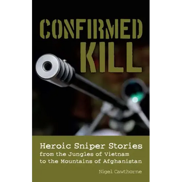 Confirmed Kill: Heroic Sniper Stories from the Jungles of Vietnam to the Mountains of Afghanistan