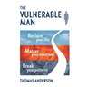 The Vulnerable Man: Break your patterns. Master your emotions. Reclaim your life.