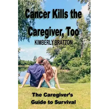 Cancer Kills the Caregiver, Too: The Caregiver's Guide to Survival