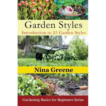 Garden Styles: Introduction to 25 Garden Styles: Gardening Basics for Beginners Series