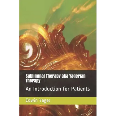 Subliminal Therapy Aka Yagerian Therapy: An Introduction for Patients