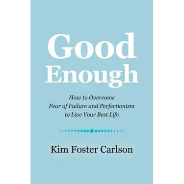 Good Enough: How to Overcome Fear of Failure and Perfectionism to Live Your Best Life