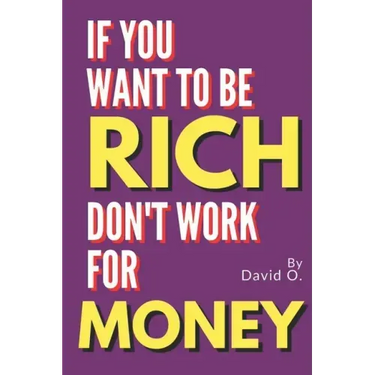 If You Want To Be Rich, Don't Work For Money