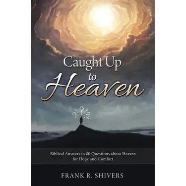 Caught up to Heaven: Biblical Answers to 80 Questions about Heaven for Hope and Comfort