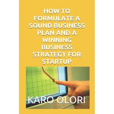 How to Formulate a Sound Business Plan and a Winning Business Strategy for Startup