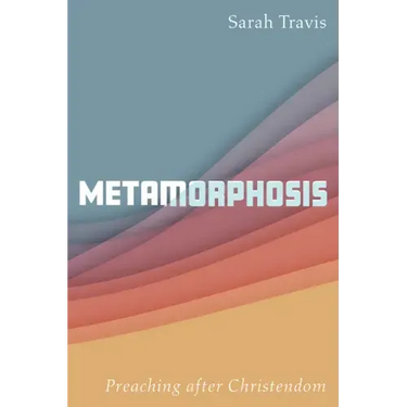 Metamorphosis: Preaching After Christendom