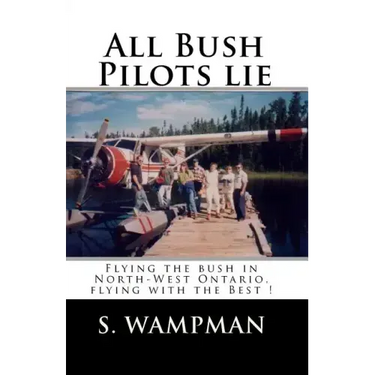 All Bush Pilots Lie: Flying The Bush In North-West Ontario, Flying With The Best !