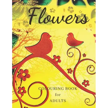 Flowers Colouring Book: Stress Relieving Designs, Adult Coloring Book with Flowers, Bouquets, Patterns, Decorations, Inspirational Designs, an