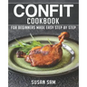 Confit Cookbook: Book 1, for Beginners Made Easy Step by Step