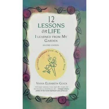 12 Lessons on Life I Learned From My Garden: Spiritual Guidance from the Vegetable Patch