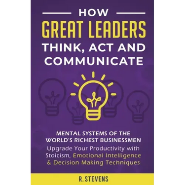 How Great Leaders Think, Act and Communicate: Mental Systems, Models and Habits of the World´s Richest Businessmen - Upgrade Your Mental Capabilities