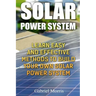 Solar Power System: Learn Easy And Effective Methods To Build Your Own Solar Power System