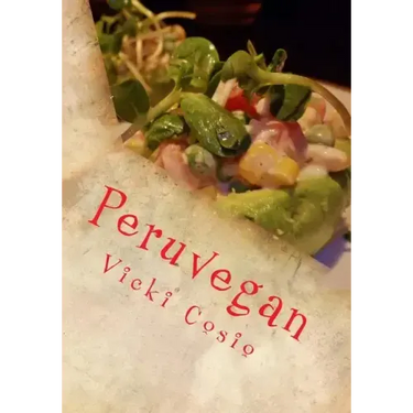 Peruvegan: Easy, Cheesy, Cozy & Creamy Vegan Peruvian Recipes