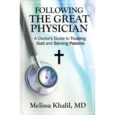 Following the Great Physician: A Doctor's Guide to Trusting God and Serving Patients