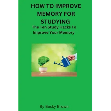 How to Improve Memory for Studying: The Ten Study Hacks to Improve Your Memory