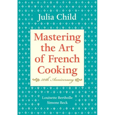 Mastering the Art of French Cooking, Volume I: 50th Anniversary Edition: A Cookbook