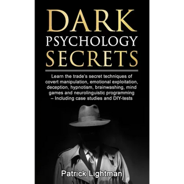 Dark Psychology Secrets: Learn the trade's secret techniques of covert manipulation, emotional exploitation, deception, hypnotism, brainwashing