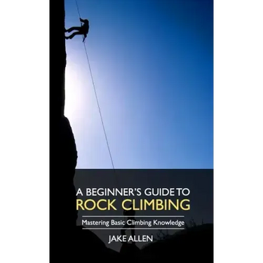 A Beginner's Guide to Rock Climbing: Mastering Basic Climbing Knowledge