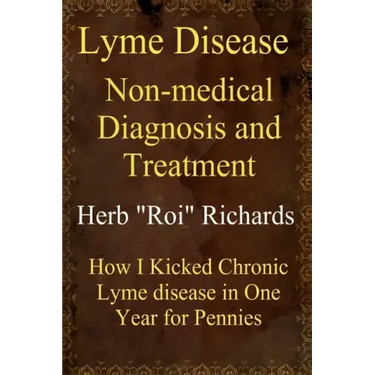Lyme Disease Non Medical Diagnosis and Treatment: How I Kicked Chronic Lyme disease in One Year for Pennies
