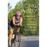 Racing Wisely: A Practical and Philosophical Guide to Performing at Your Personal Best