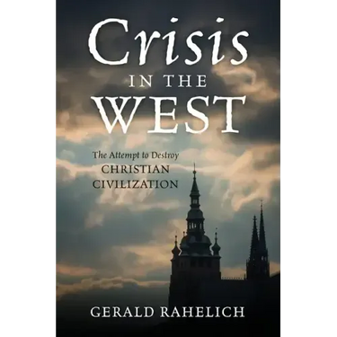 Crisis in the West: The Attempt to Destroy Christian Civilization