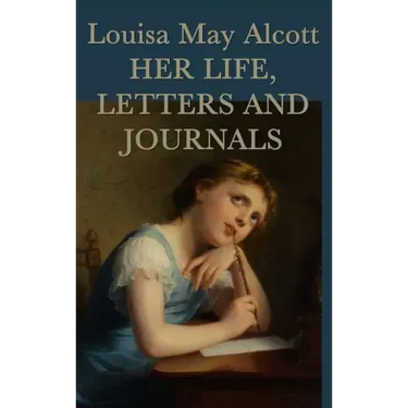 Louisa May Alcott, Her Life, Letters and Journals