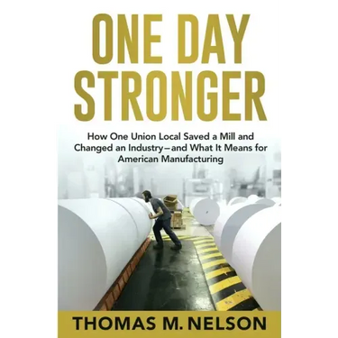 One Day Stronger: How One Union Local Saved a Mill and Changed an Industry--and What It Means for American Manufacturing