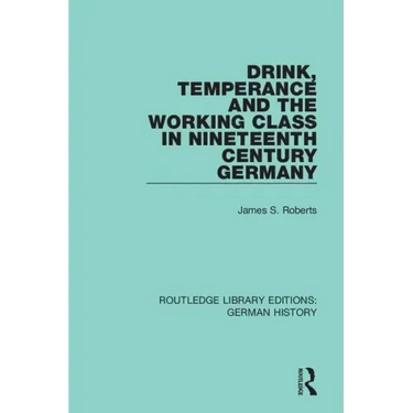 Drink, Temperance and the Working Class in Nineteenth Century Germany
