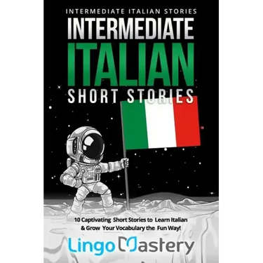 Intermediate Italian Short Stories: 10 Captivating Short Stories to Learn Italian & Grow Your Vocabulary the Fun Way!