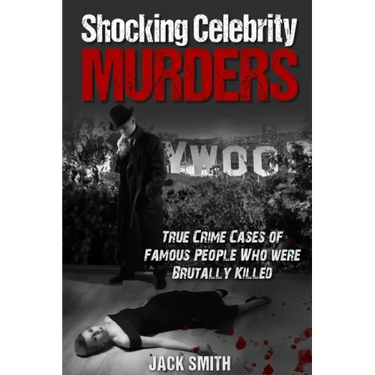 Shocking Celebrity Murders: True Crime Cases of Famous People Who Were Brutally Killed