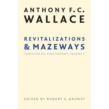 Revitalizations and Mazeways: Essays on Culture Change, Volume 1