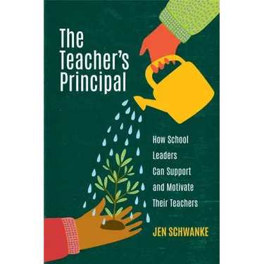 The Teacher's Principal: How School Leaders Can Support and Motivate Their Teachers