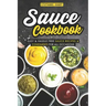 Sauce Cookbook: Easy & Hassle Free Sauce Recipes & Condiments for all Occasions