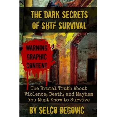 The Dark Secrets of SHTF Survival: The Brutal Truth About Violence, Death, & Mayhem You Must Know to Survive