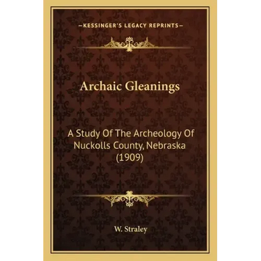 Archaic Gleanings: A Study Of The Archeology Of Nuckolls County, Nebraska (1909)