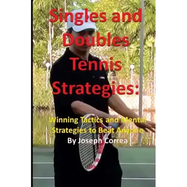 Singles and Doubles Tennis Strategies: Winning Tactics and Mental Strategies to: Beat any tennis player with these creative and practical strategies!