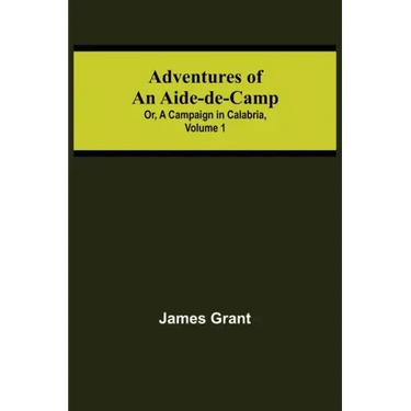 Adventures of an Aide-de-Camp; or, A Campaign in Calabria, Volume 1