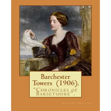 Barchester Towers (1906). By: Anthony Trollope, illustrated By: Hugh M. Eaton (1865-1924).: Barchester Towers, published in 1857, is the second nove