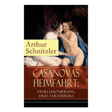 Casanovas Heimfahrt: Desillusionierung eines Verführers: Eine erotische Novelle des Autors von Traumnovelle, Reigen und Fräulein Else