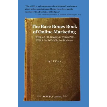 The Bare Bones Book of Online Marketing: Organic Seo, Google Adwords Ppc, Sem & Social Media for Business