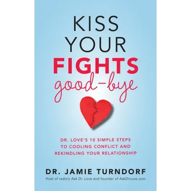Kiss Your Fights Good-bye: Dr. Love's 10 Simple Steps to Cooling Conflict and Rekindling Your Relationship